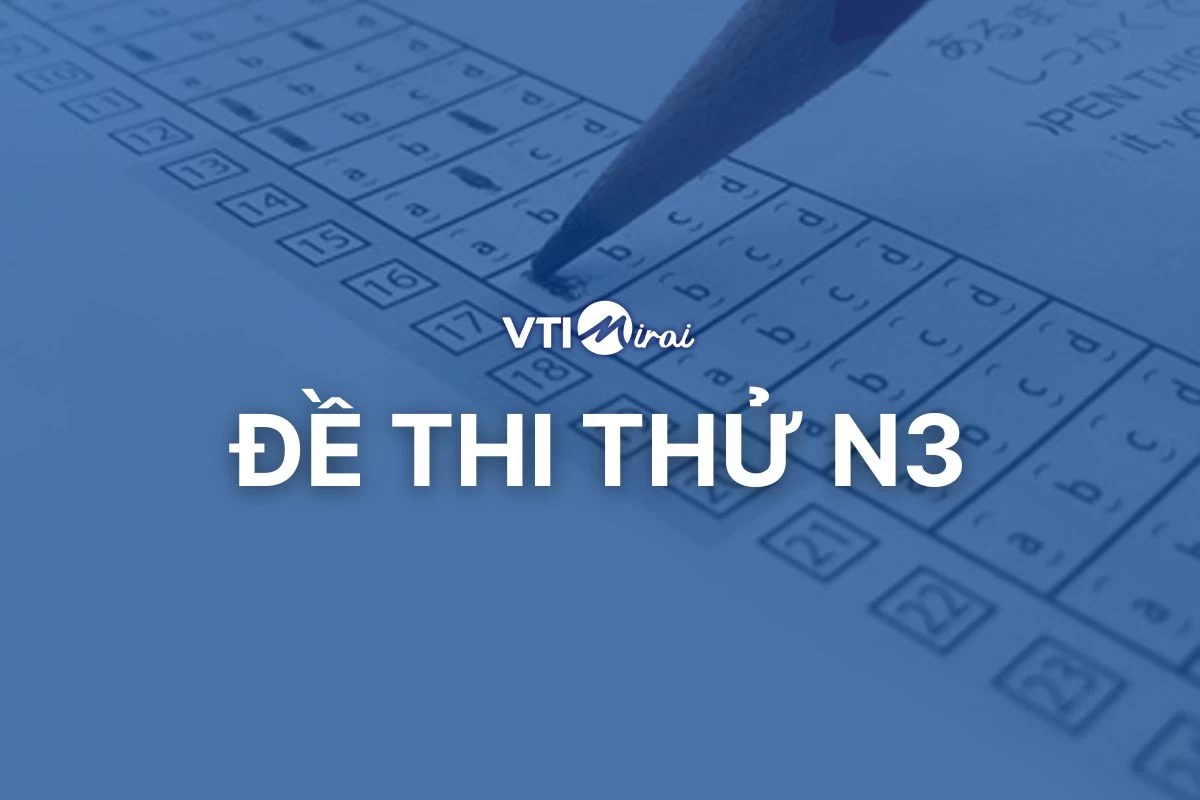 [Mới cập nhật] Bộ đề thi thử N3 có đáp án & giải thích chi tiết