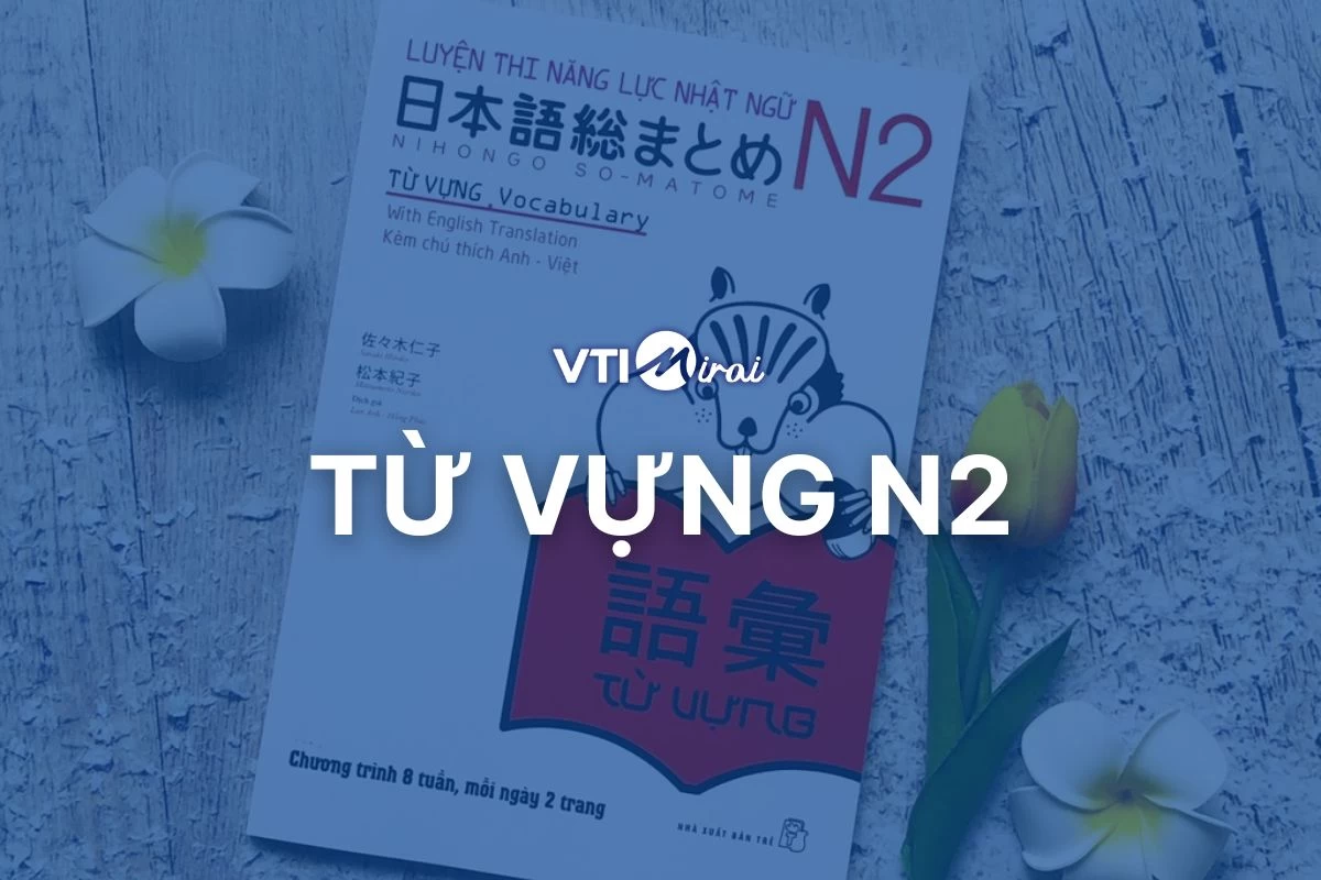 550+ từ vựng N2 - kiến thức trọng điểm Từ vựng N2 cần ôn kỹ