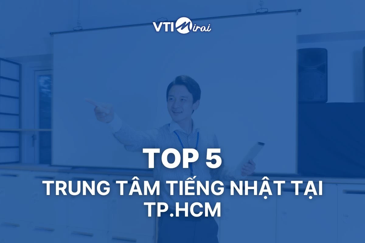 Top 5 trung tâm dạy tiếng nhật tại TPHCM giảng dạy tốt nhất