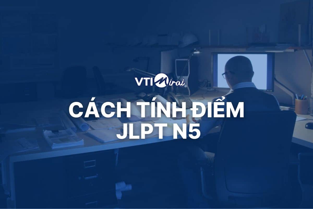 Cấu trúc đề thi và cách tính điểm JLPT N5 theo quy chuẩn mới nhất