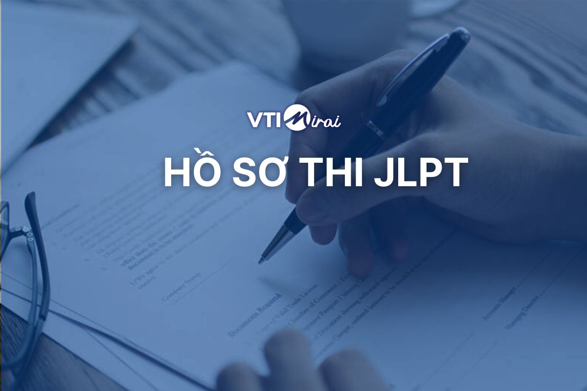 Hồ sơ thi JLPT 2024: Hướng dẫn điền đầy đủ và chính xác nhất