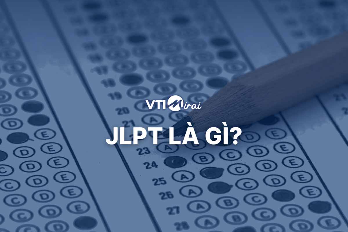 JLPT là gì? Những điều cần biết về chứng chỉ tiếng Nhật JLPT