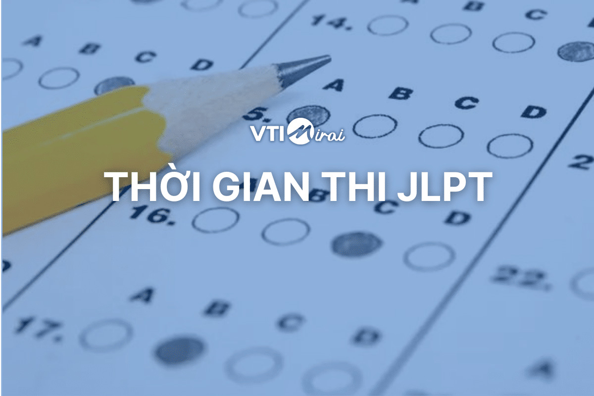 Chi Tiết Thời Gian Thi JLPT Cho Tất Cả Cấp Độ Năm 2024